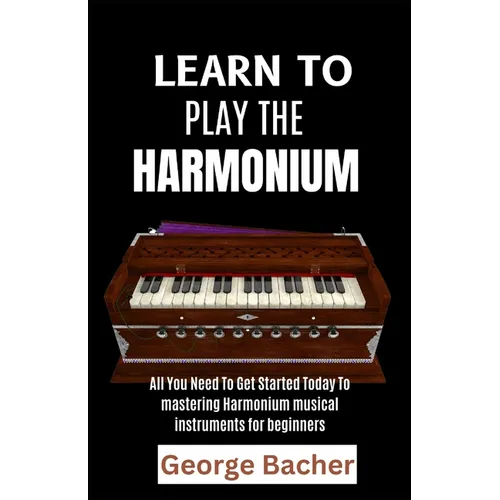 Learn to Play the Harmonium: All You Need To Get Started Today To mastering Harmonium musical instruments for beginners