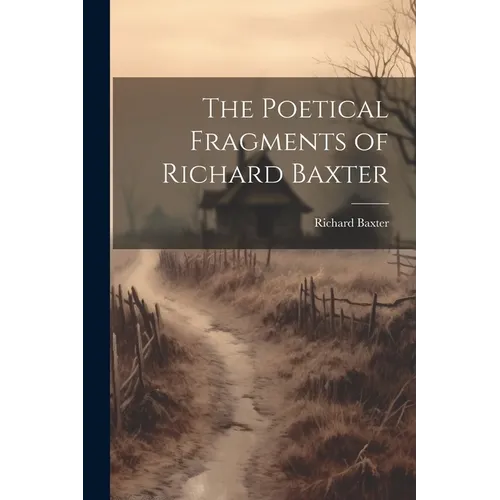 The Poetical Fragments of Richard Baxter