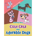 Cute Cats and Adorable Dogs Coloring Book