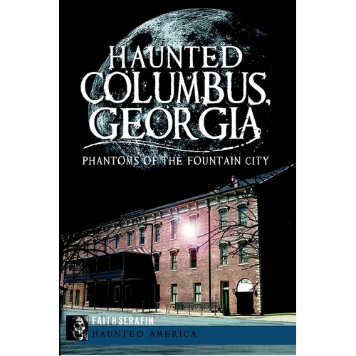 Haunted Columbus, Georgia: Phantoms of the Fountain City