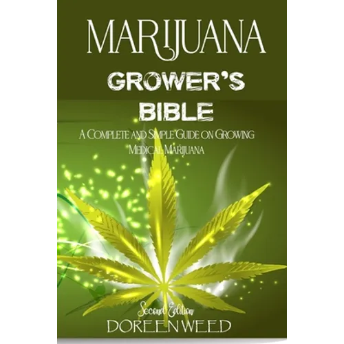 Marijuana Grower's Bible: A COMPLETE AND SIMPLE GUIDE ON GROWING MEDICAL MARIJUANA - Second Edition