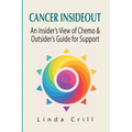 Cancer InsideOut: An Insider's View of Chemo & Outsider's Guide for Support