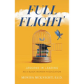 Full Flight: Lessons in Leading as a Black Woman in Education