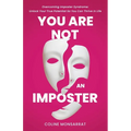 You Are Not an Imposter: Overcoming Imposter Syndrome: Unlock Your True Potential So You Can Thrive in Life