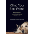 Killing Your Best Friend: A Veterinarian's Journal and Manual of Euthanasia