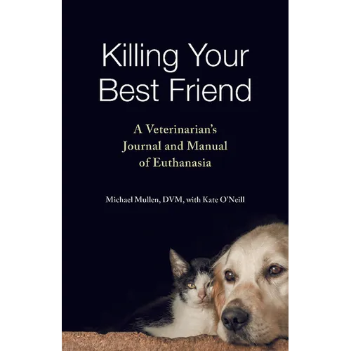 Killing Your Best Friend: A Veterinarian's Journal and Manual of Euthanasia