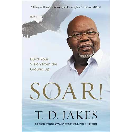 Soar!: Build Your Vision from the Ground Up