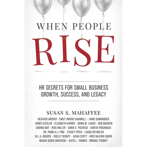 When People Rise: HR Secrets for Small Business Growth, Success, and Legacy