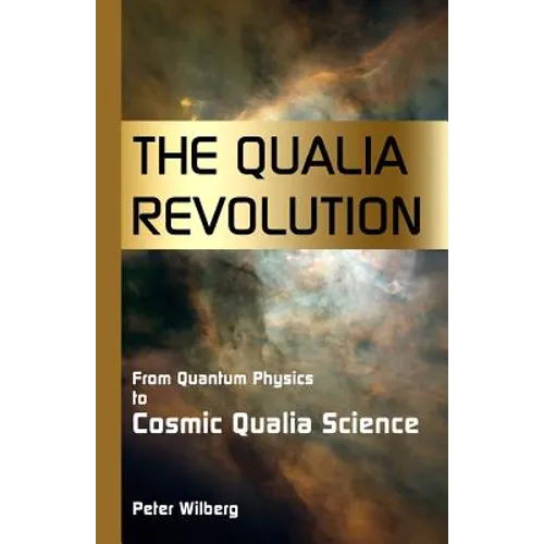 The Qualia Revolution: From Quantum Physics To Cosmic Qualia Science - 2Nd Edition