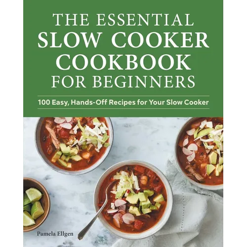 The Essential Slow Cooker Cookbook for Beginners: 100 Easy, Hands-Off Recipes for Your Slow Cooker
