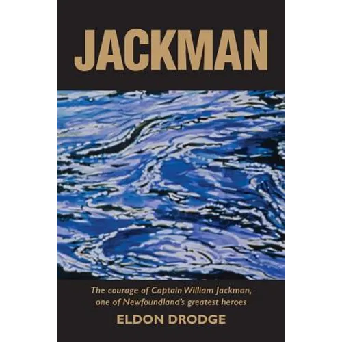 Jackman: The Courage of Captain William Jackman, One of Newfoundland's Greatest Heroes