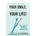 Get Back Your Smile, Take Back Your Life!: How to Artistically Create Remarkable Dental Results for the Remarkable You