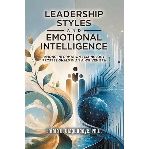 Leadership Styles and Emotional Intelligence Among Information Technology Professionals in an AI-Driven Era