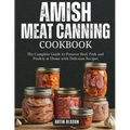 Amish Canning Meat Cookbook: The Complete Guide to Preserve Beef, Pork and Poultry at Home with Delicious Recipes