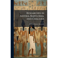Researches in Assyria, Babylonia, and ChaldÃ]a