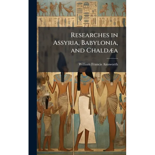 Researches in Assyria, Babylonia, and ChaldÃ]a