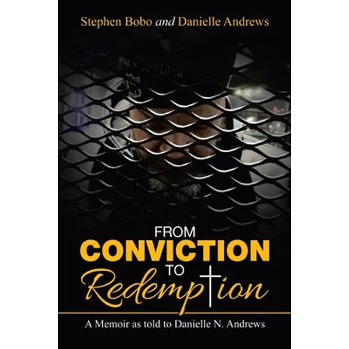 From Conviction to Redemption: A Memoir as Told to Danielle N. Andrews