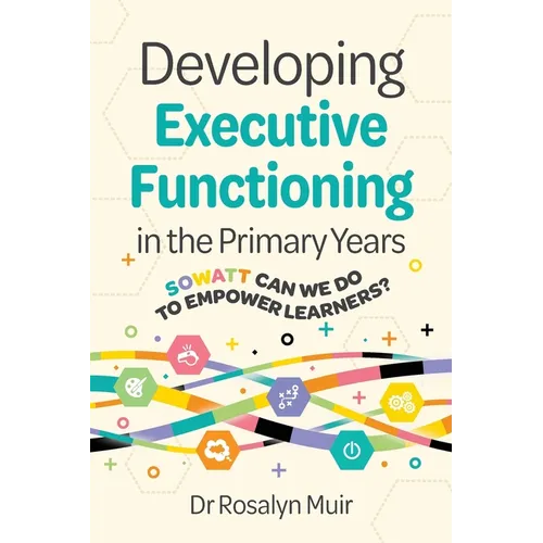 Developing Executive Functioning in the Primary Years: SOWATT Can We Do to Empower Learners?