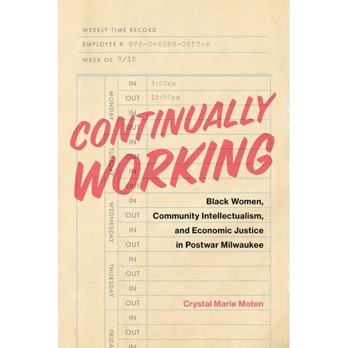Continually Working: Black Women, Community Intellectualism, and Economic Justice in Postwar Milwaukee