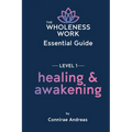 The Wholeness Work Essential Guide - Level I: Healing & Awakening