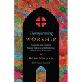 Transforming Worship: Planning and Leading Sunday Services as If Spiritual Formation Mattered
