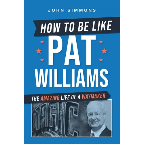 How to Be Like Pat Williams: The Amazing Life of a Waymaker