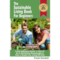 The Sustainable Living Book For Beginners: A Self Sufficiency Starter or How To Be A Self Reliant Homesteader & Have a Simple Life, Living Off Grid
