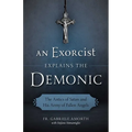 An Exorcist Explains the Demonic: The Antics of Satan and His Army of Fallen Angels