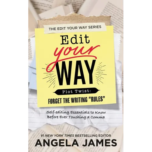 Edit Your Way: (Plot Twist: Forget the Writing "Rules")