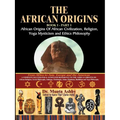 The African Origins of African Civilization, Mystic Religion, Yoga Mystical Spirituality and Ethics Philosophy Volume 1