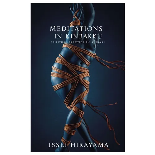Meditations in Kinbaku: Spiritual Practice in Shibari