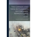 The German and Swiss Settlements of Colonial Pennsylvania: a Study of the So-called Pennsylvania Dutch