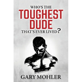 Who's the Toughest Dude That's Ever Lived?