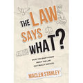 The Law Says What?: Stuff You Didn't Know About the Law (but Really Should!)