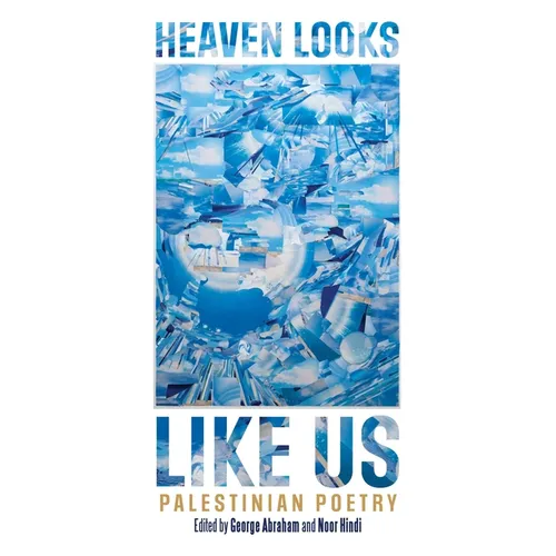 Heaven Looks Like Us: Palestinian Poetry