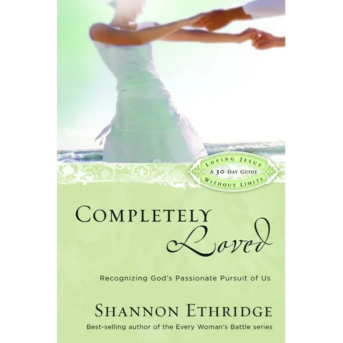 Completely Loved: Recognizing God's Passionate Pursuit of Us