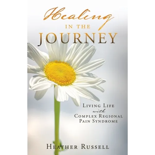 Healing in the Journey: Living Life with Complex Regional Pain Syndrome