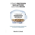 Como protegen sus activos los mas ricos: y por que deberiamos imitarlos