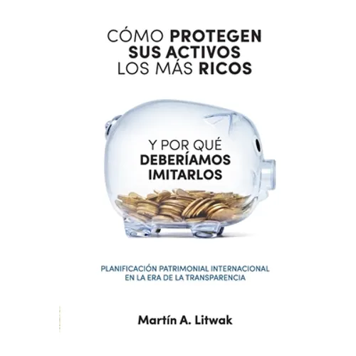Como protegen sus activos los mas ricos: y por que deberiamos imitarlos