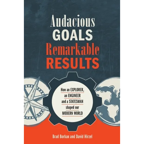 Audacious Goals, Remarkable Results: How an Explorer, an Engineer and a Statesman shaped our Modern World