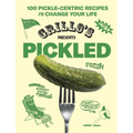 Grillo's Presents Pickled: 100 Pickle-Centric Recipes to Change Your Life