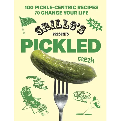 Grillo's Presents Pickled: 100 Pickle-Centric Recipes to Change Your Life