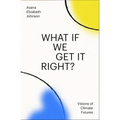 What If We Get It Right?: Visions of Climate Futures