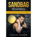 Sandbag Training: Build a Fit & Functional Body Using Workouts That Are Efficient and Effective-Includes Over 50 Different Sandbag Workouts!