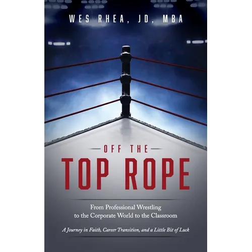Off the Top Rope: From Professional Wrestling to the Corporate World to the Classroom