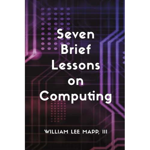 Seven Brief Lessons on Computing