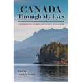 Canada Through My Eyes: A Journey of Stories, Pictures, and Poems