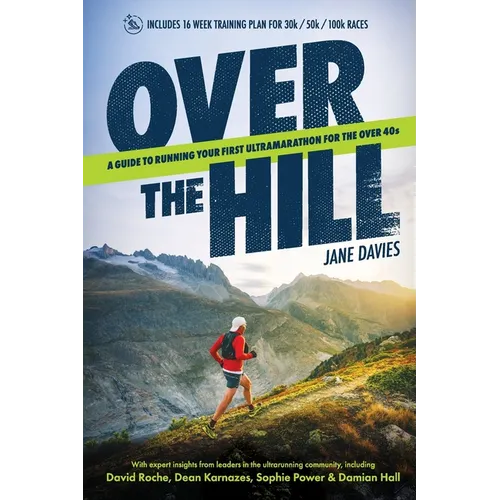 Over The Hill: A Guide to Running Your First Ultramarathon for the Over 40s