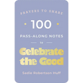 100 Pass-Along Notes to Celebrate the Good: Prayers to Share (Shareable Messages of Encouragement with a Prayer, Scripture, and Inspirational Quote)