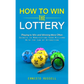 How to Win the Lottery: Playing to Win and Winning More Often (Secrets to Manifesting Your Millions With the Law of Attraction)